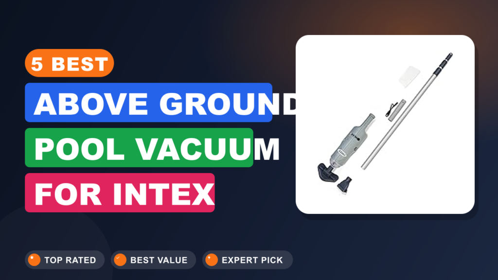 5 Best Above Ground Pool Vacuum for Intex