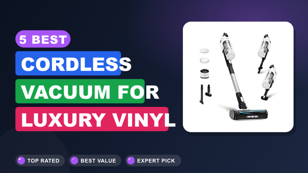 5 Best Cordless Vacuum for Luxury Vinyl Plank Floors