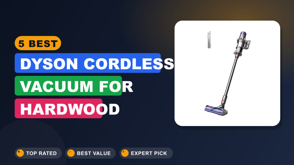 5 Best Dyson Cordless Vacuum for Hardwood Floors