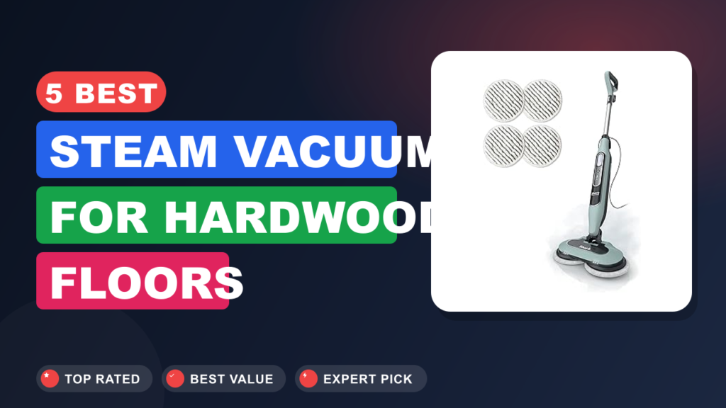 5 Best Steam Vacuum for Hardwood Floors