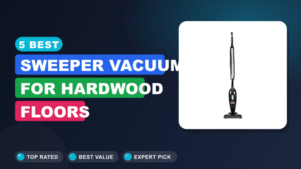 5 Best Sweeper Vacuum for Hardwood Floors