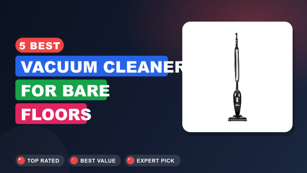 5 Best Vacuum Cleaner for Bare Floors