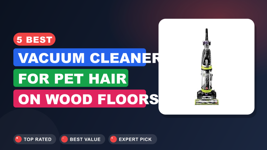 5 Best Vacuum Cleaner for Pet Hair on Wood Floors