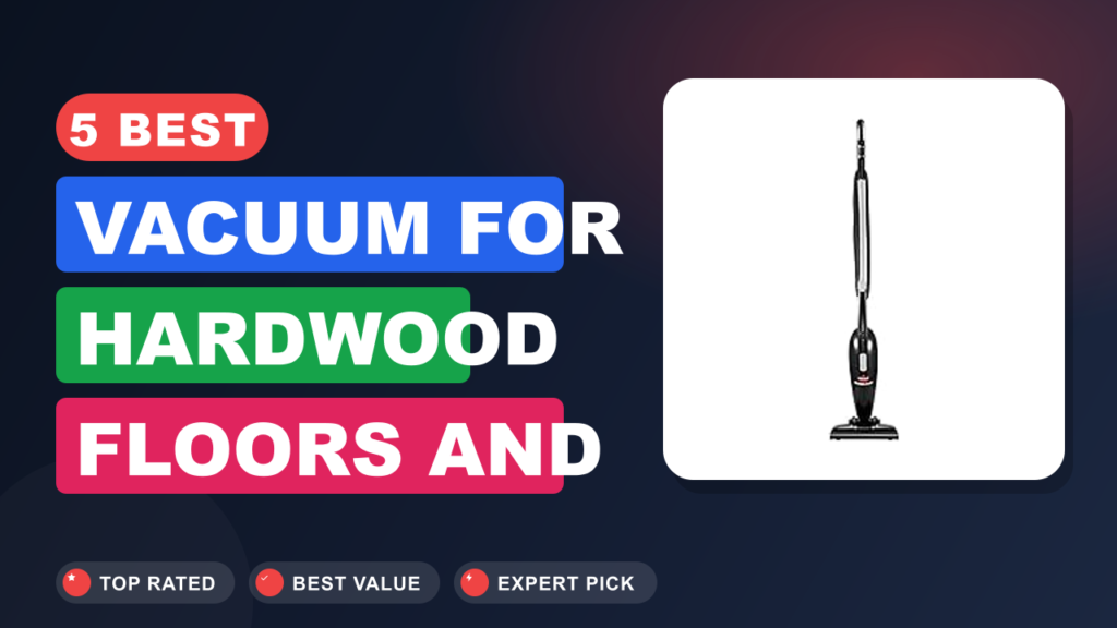 5 Best Vacuum for Hardwood Floors and Area Rugs