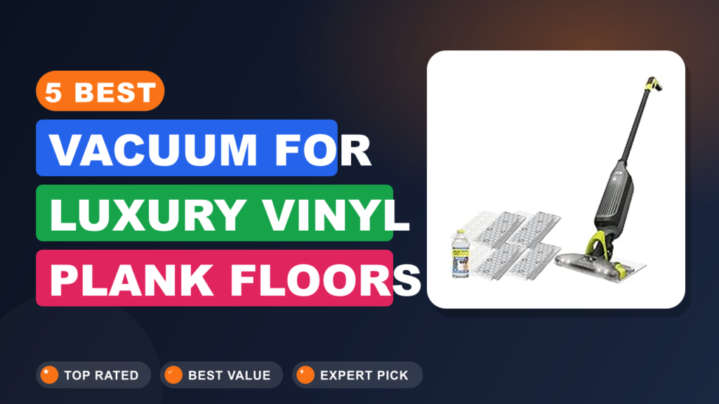 5 Best Vacuum for Luxury Vinyl Plank Floors